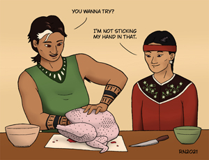 digital drawing of two Indigenous characters; one is preparing a turkey for cooking and says, 'You wanna try?'  The other says, 'I'm not sticking my hand in that.'