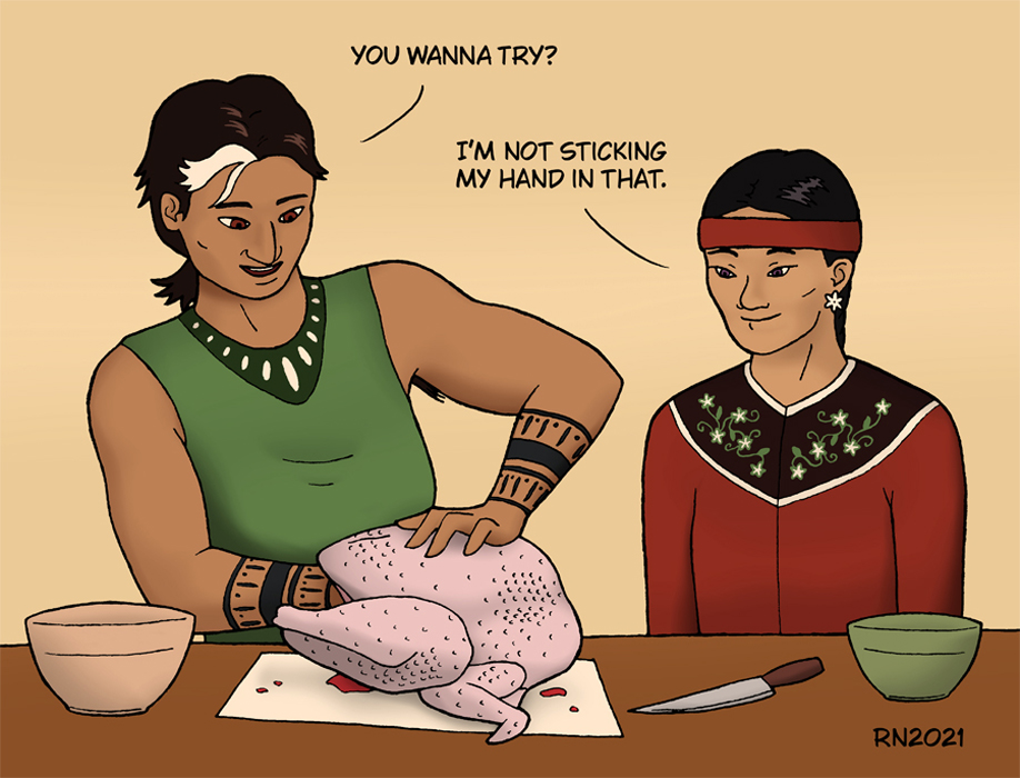 digital drawing of two Indigenous characters; one is preparing a turkey for cooking and says, 'You wanna try?' The other says, 'I'm not sticking my hand in that.'